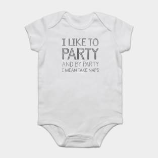 I Like To Party And By Party I Mean Take Naps Baby Bodysuit